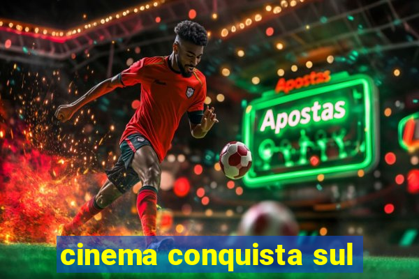 cinema conquista sul